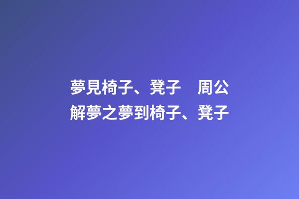 夢見椅子、凳子　周公解夢之夢到椅子、凳子